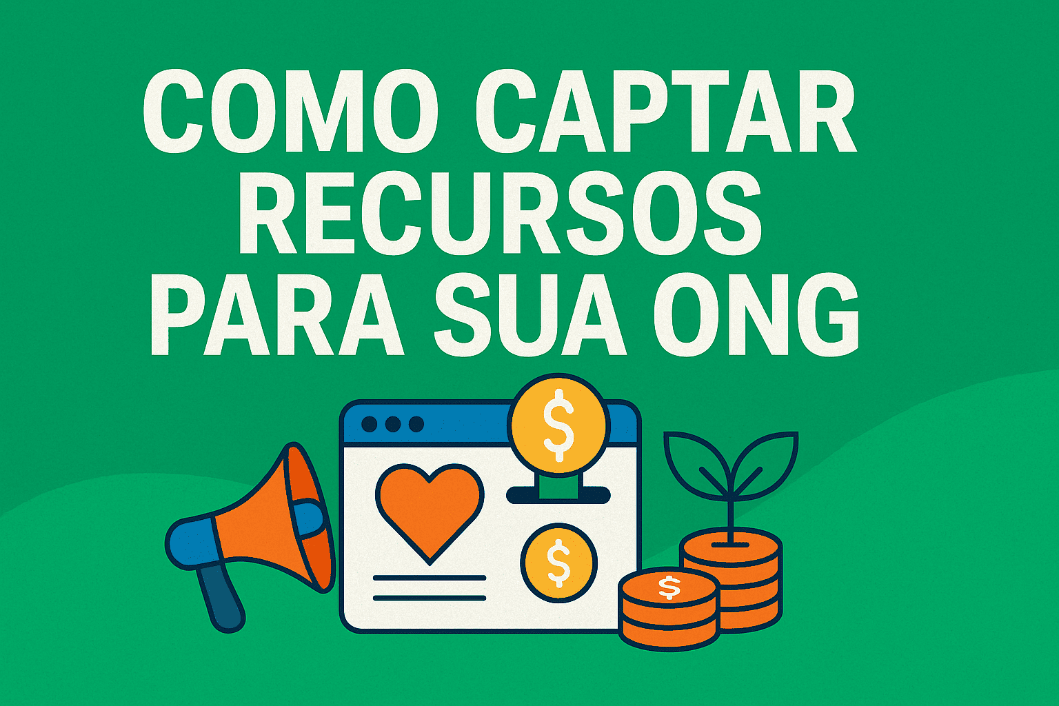 Como captar recursos para sua ONG: 7 estratégias que funcionam