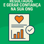 Como apresentar resultados e gerar confiança na sua ONG